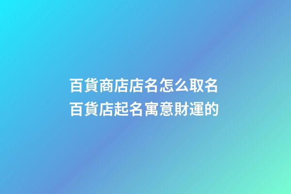 百貨商店店名怎么取名 百貨店起名寓意財運的-第1張-店鋪起名-玄機派